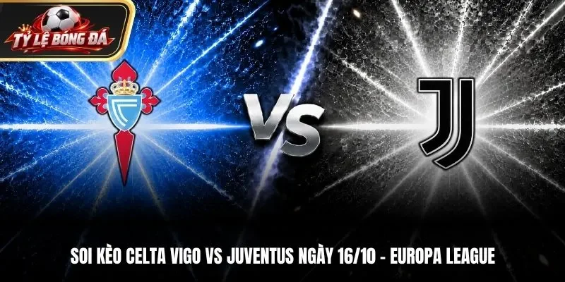 Soi Kèo Celta Vigo Vs Juventus 02h00 Ngày 16/10/2026 – Europa League