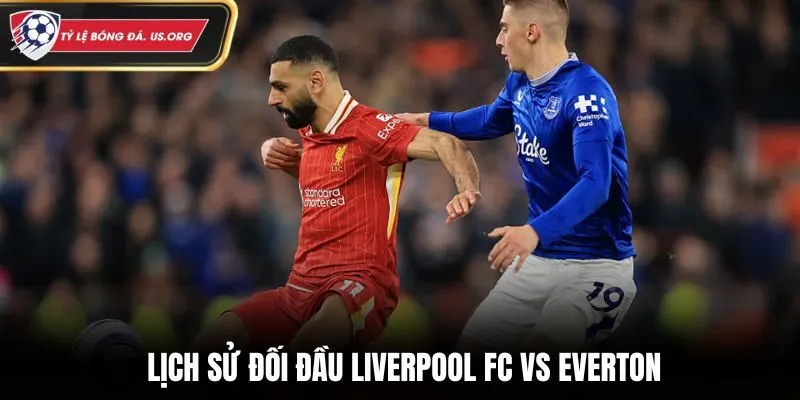 Liverpool FC vs Everton - phân tích tỷ số các lần đối đầu