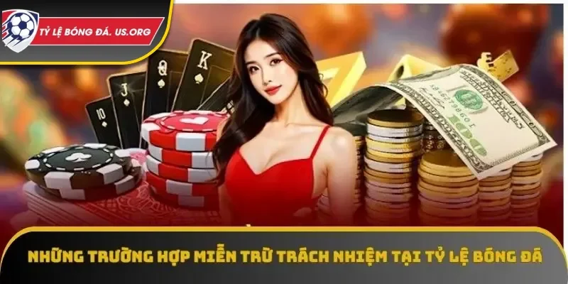 Một số trường hợp miễn trừ trách nhiệm tại nhà cái Tỷ Lệ Bóng Đá
