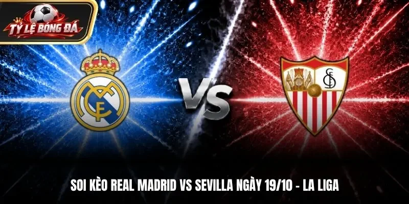 Soi Kèo Real Madrid Vs Sevilla - La Liga, Ngày 19/10